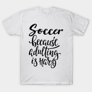 Soccer Because Adulting Is Hard T-Shirt